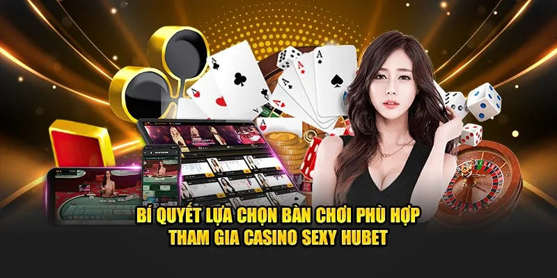 Bí quyết lựa chọn bàn chơi phù hợp tham gia casino sexy Hubet