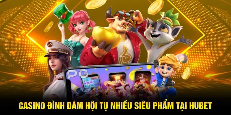 Casino đình đám hội tụ nhiều siêu phẩm tại Hubet