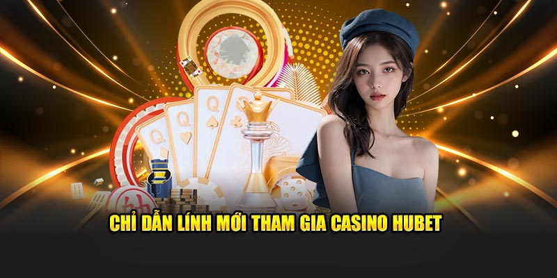 Chỉ dẫn lính mới tham gia casino Hubet