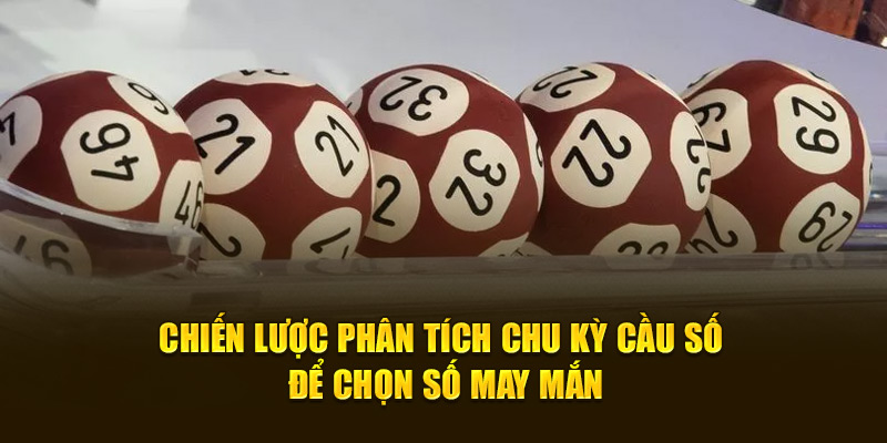 Chiến lược phân tích chu kỳ cầu số để chọn số may mắn