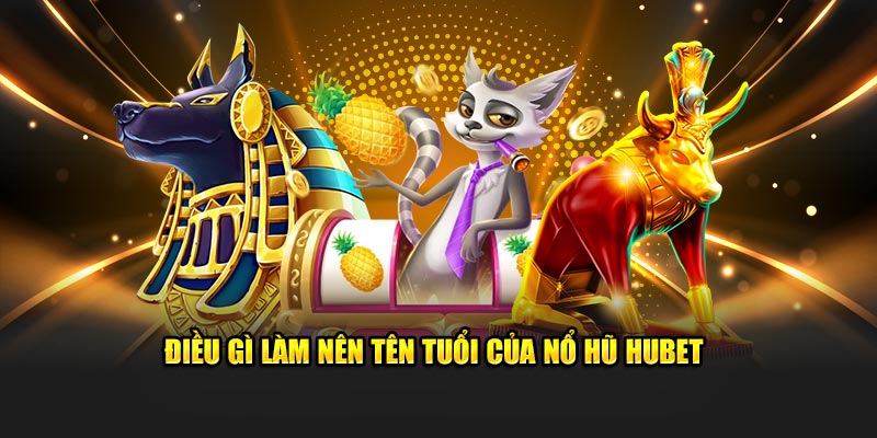 Điều gì làm nên tên tuổi của nổ hũ Hubet