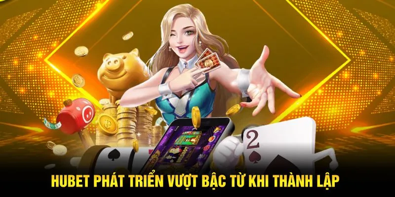 Hubet phát triển vượt bậc từ khi thành lập