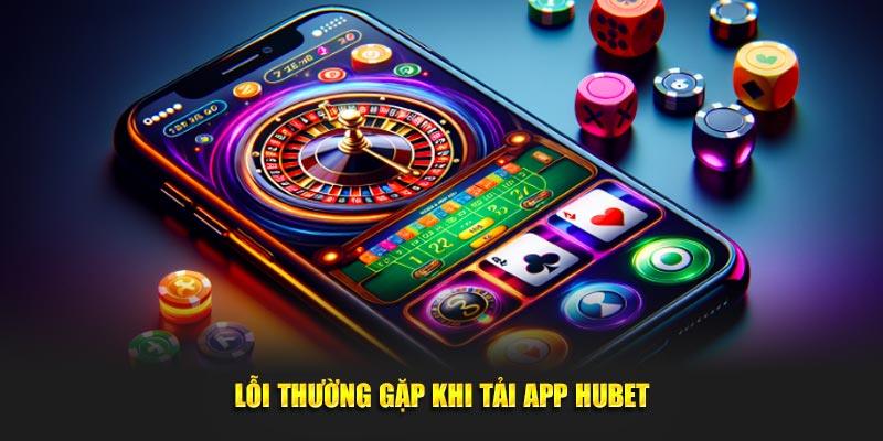 Lỗi thường gặp khi tải app hubet