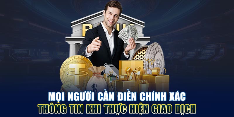 Mọi người cần điền chính xác thông tin khi thực hiện giao dịch