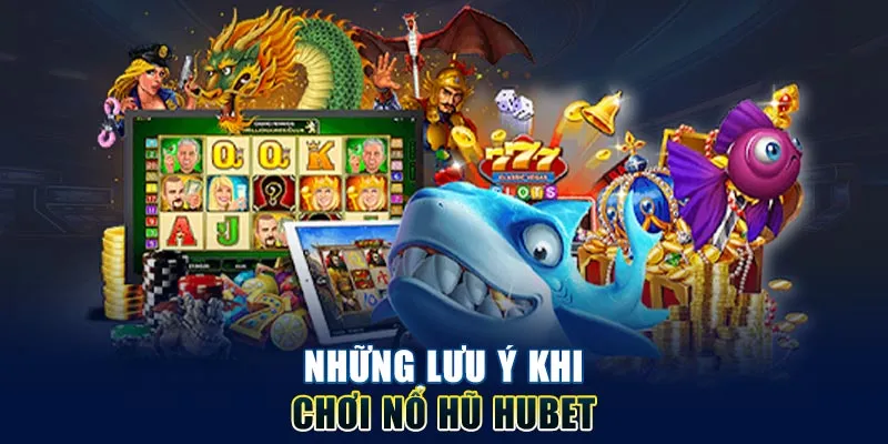 Lưu ý khi chơi nổ hũ hubet