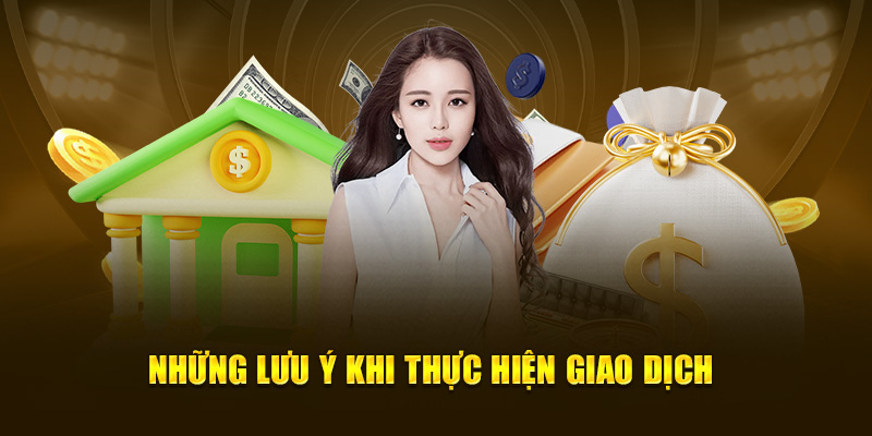 Những lưu ý cần nắm khi hội viên thực hiện giao dịch
