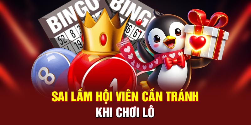 Sai lầm hội viên cần tránh khi chơi lô