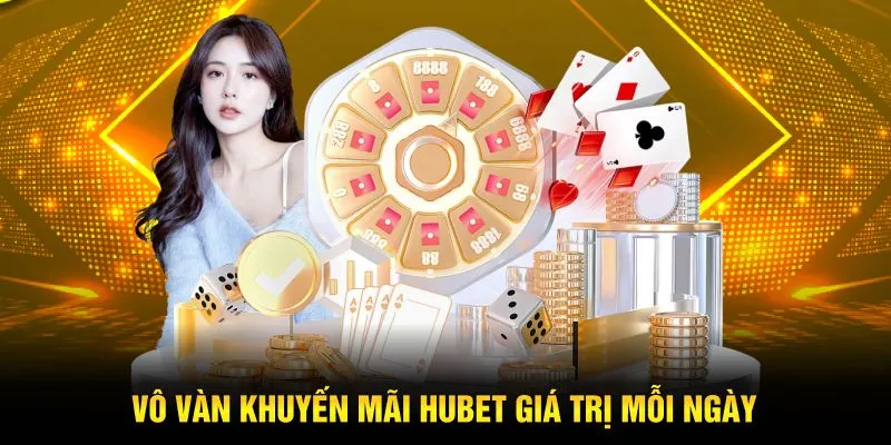 Vô vàn khuyến mãi Hubet giá trị mỗi ngày