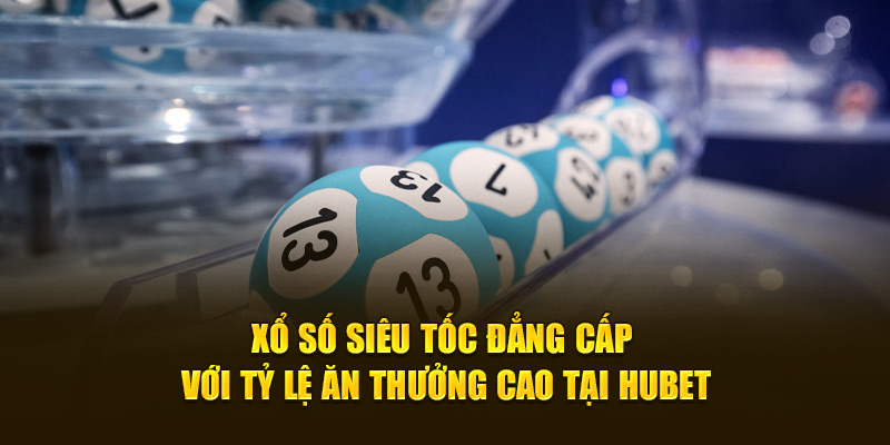 Xổ Số Siêu Tốc đẳng cấp với tỷ lệ ăn thưởng cao tại Hubet