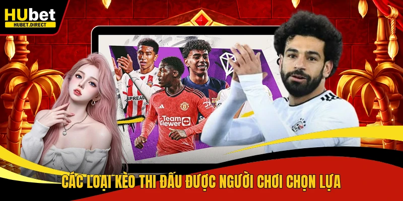 Các loại kèo thi đấu được người chơi chọn lựa