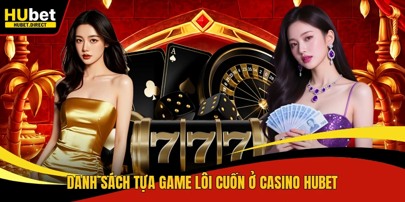 Danh sách tựa game lôi cuốn ở casino Hubet