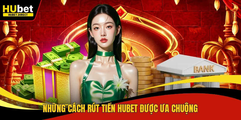 Những cách rút tiền Hubet được ưa chuộng