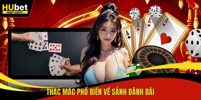 Thắc mắc phổ biến về sảnh đánh bài